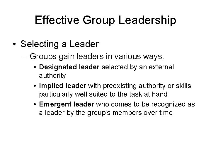 Effective Group Leadership • Selecting a Leader – Groups gain leaders in various ways: