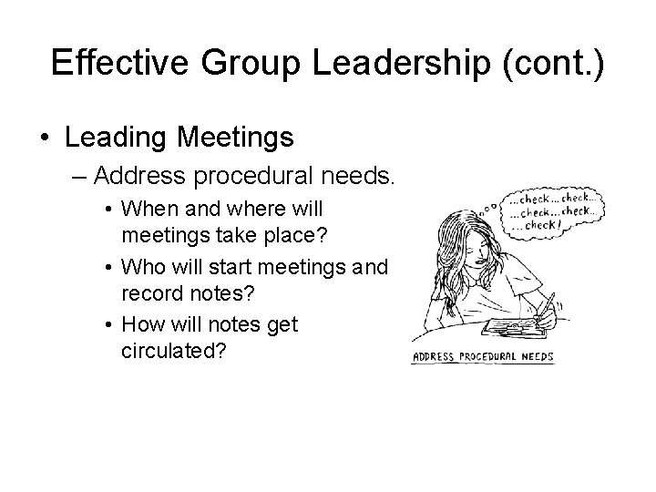 Effective Group Leadership (cont. ) • Leading Meetings – Address procedural needs. • When