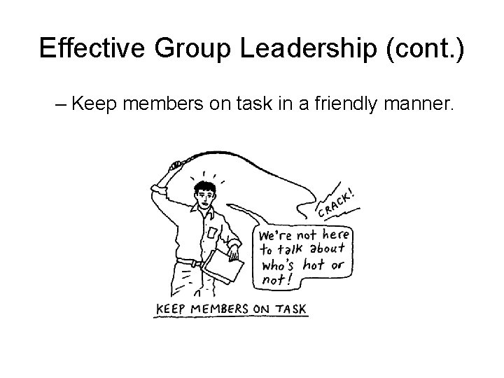 Effective Group Leadership (cont. ) – Keep members on task in a friendly manner.