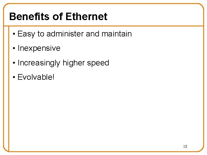 Benefits of Ethernet • Easy to administer and maintain • Inexpensive • Increasingly higher