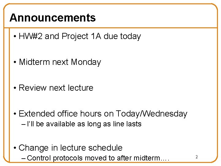 Announcements • HW#2 and Project 1 A due today • Midterm next Monday •