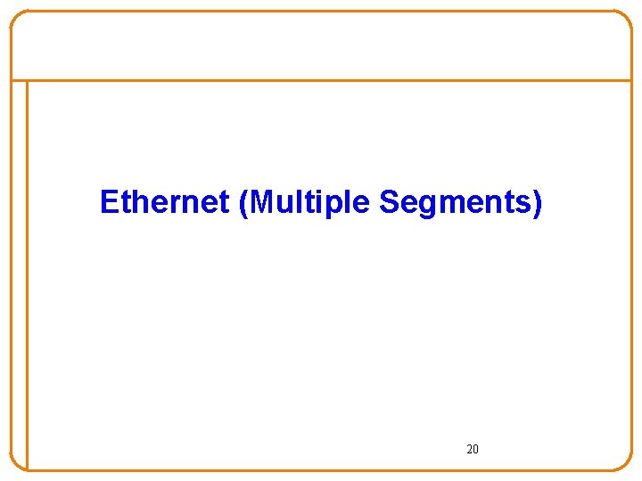 Ethernet (Multiple Segments) 20 