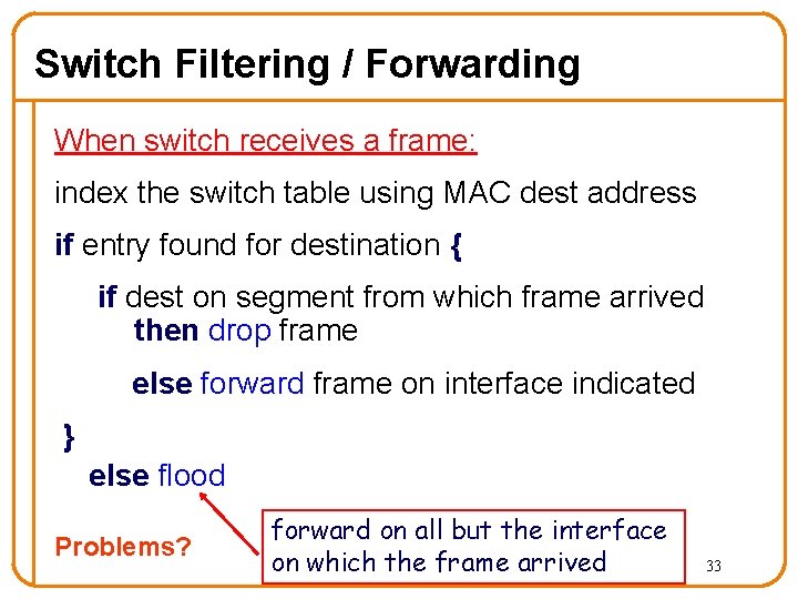 Switch Filtering / Forwarding When switch receives a frame: index the switch table using