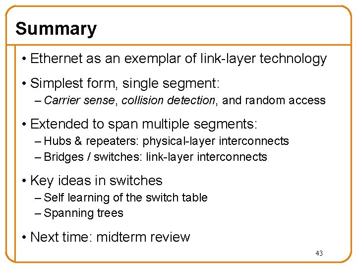 Summary • Ethernet as an exemplar of link-layer technology • Simplest form, single segment: