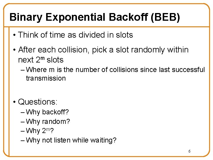 Binary Exponential Backoff (BEB) • Think of time as divided in slots • After