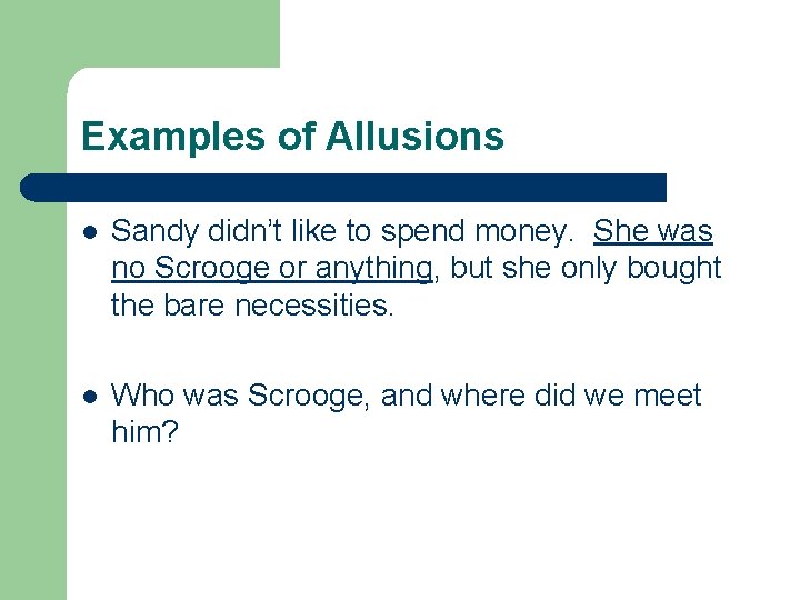 Examples of Allusions l Sandy didn’t like to spend money. She was no Scrooge