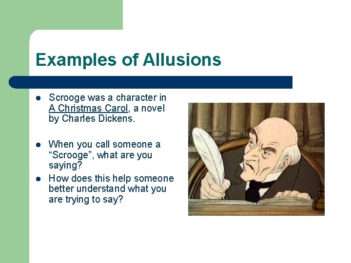 Examples of Allusions l Scrooge was a character in A Christmas Carol, a novel