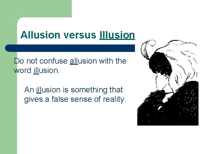 Allusion versus Illusion Do not confuse allusion with the word illusion. An illusion is