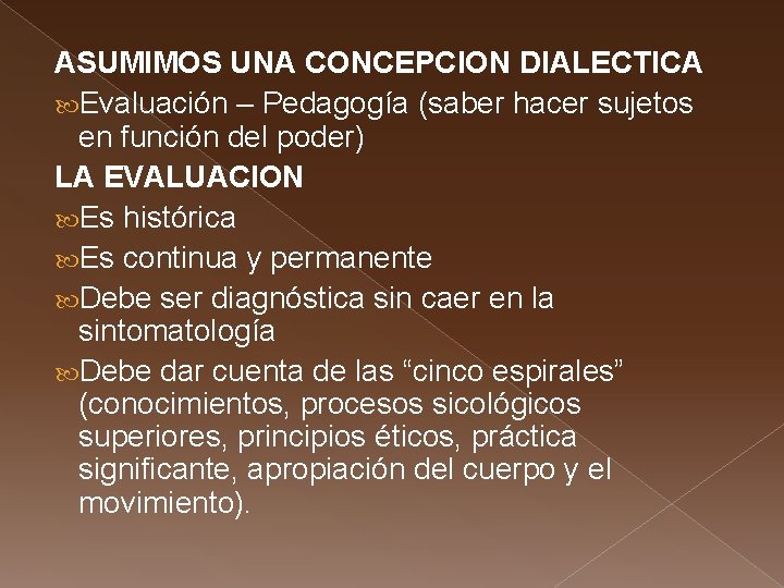 ASUMIMOS UNA CONCEPCION DIALECTICA Evaluación – Pedagogía (saber hacer sujetos en función del poder)
