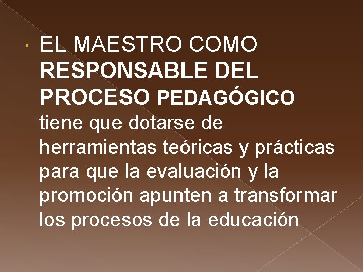  EL MAESTRO COMO RESPONSABLE DEL PROCESO PEDAGÓGICO tiene que dotarse de herramientas teóricas