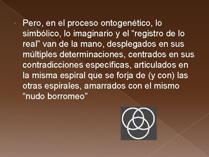  Pero, en el proceso ontogenético, lo simbólico, lo imaginario y el “registro de