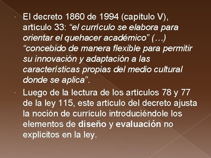 El decreto 1860 de 1994 (capítulo V), artículo 33: “el currículo se elabora para