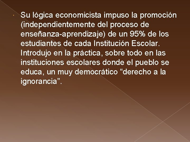  Su lógica economicista impuso la promoción (independientemente del proceso de enseñanza-aprendizaje) de un