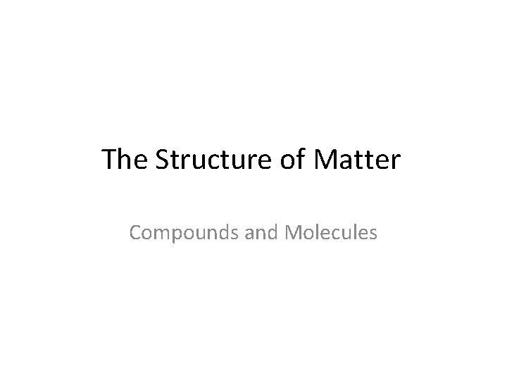 The Structure of Matter Compounds and Molecules 