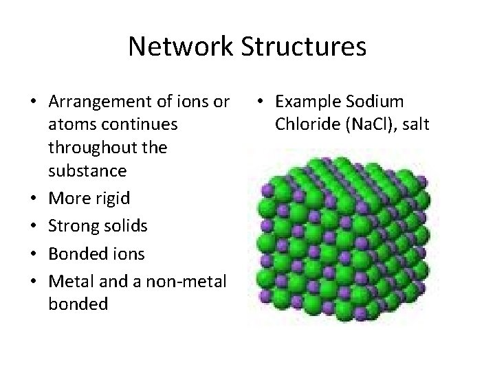Network Structures • Arrangement of ions or atoms continues throughout the substance • More