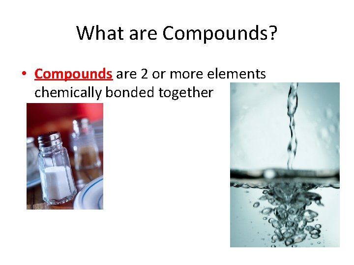 What are Compounds? • Compounds are 2 or more elements chemically bonded together 