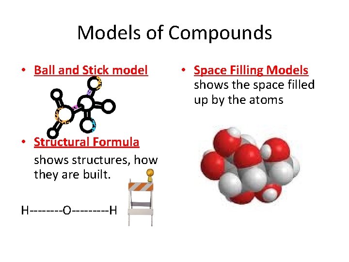 Models of Compounds • Ball and Stick model • Structural Formula shows structures, how