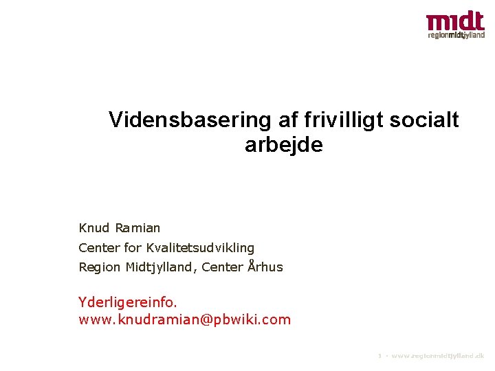 Vidensbasering af frivilligt socialt arbejde Knud Ramian Center for Kvalitetsudvikling Region Midtjylland, Center Århus