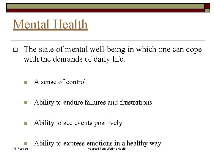 Mental Health o The state of mental well-being in which one can cope with