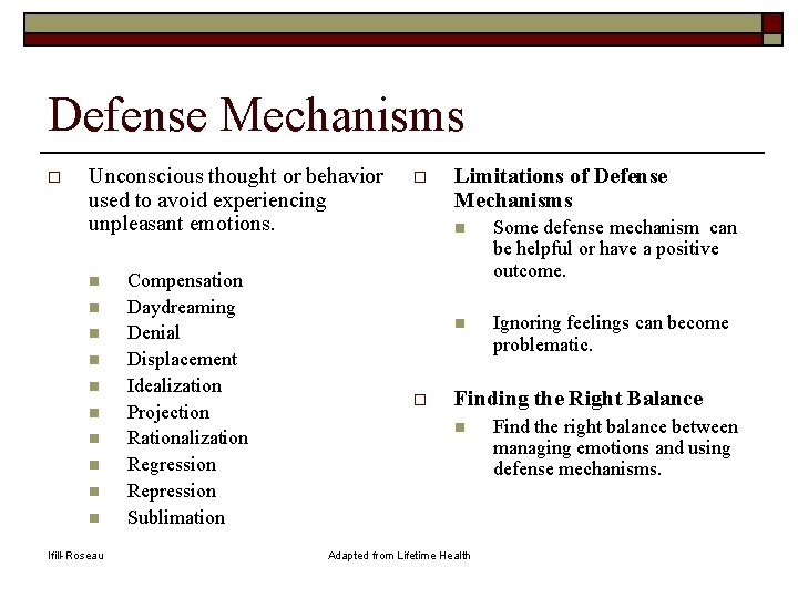 Defense Mechanisms o Unconscious thought or behavior used to avoid experiencing unpleasant emotions. n