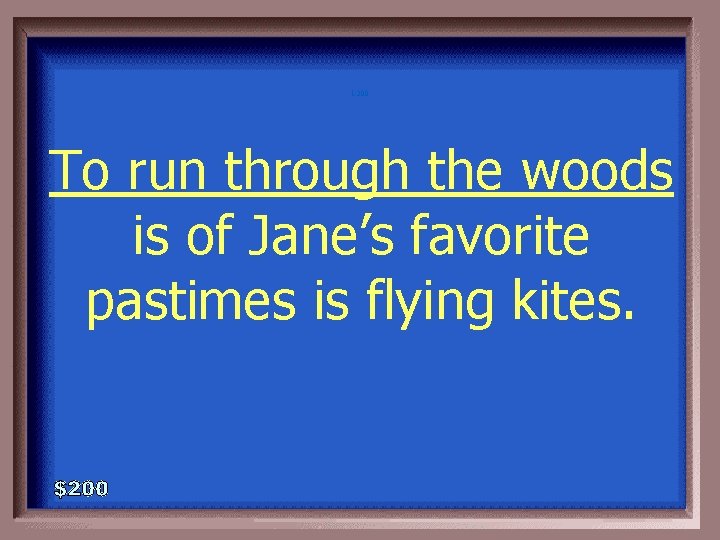 1 -200 To run through the woods is of Jane’s favorite pastimes is flying