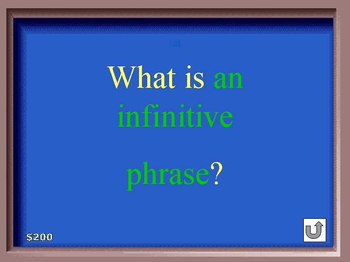1 - 100 1 -200 A What is an infinitive phrase? 