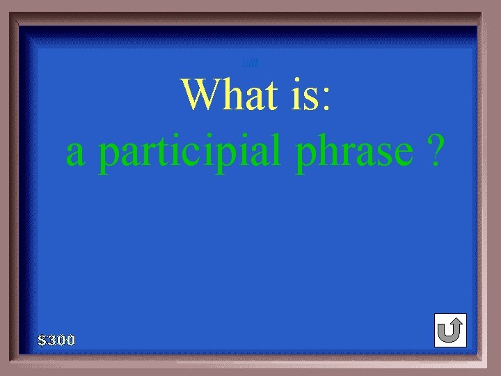 1 - 100 1 -300 A What is: a participial phrase ? 
