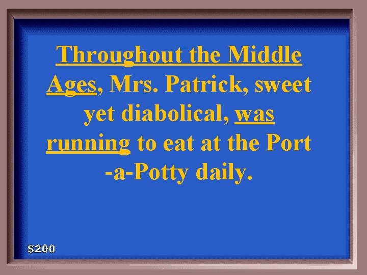Throughout the Middle Ages, Mrs. Patrick, sweet yet diabolical, was running to eat at