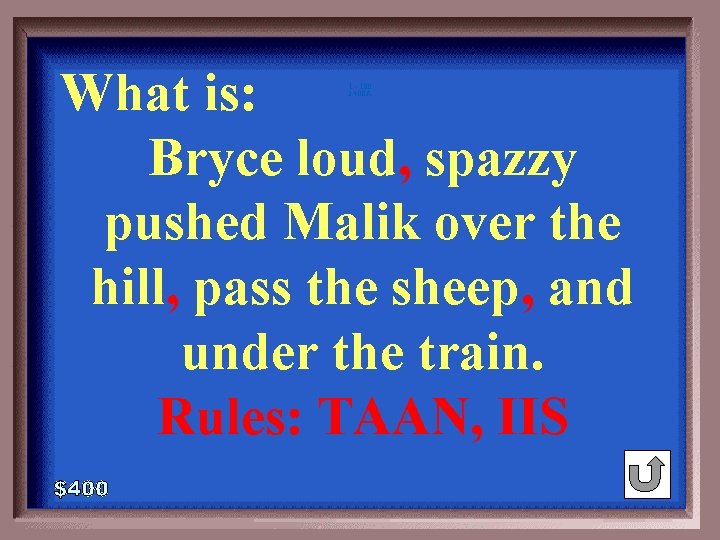 What is: Bryce loud, spazzy pushed Malik over the hill, pass the sheep, and