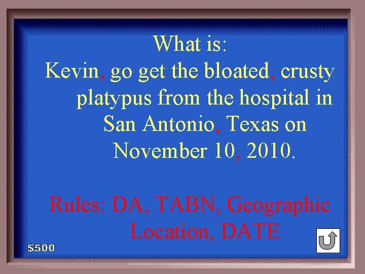 What is: Kevin, go get the bloated, crusty platypus from the hospital in San