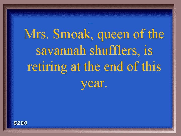 4 -200 Mrs. Smoak, queen of the savannah shufflers, is retiring at the end