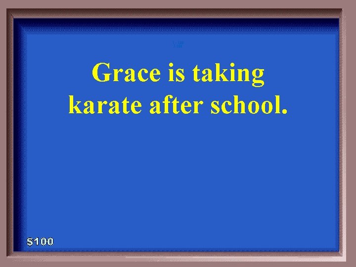 1 - 100 5 -100 Grace is taking karate after school. 