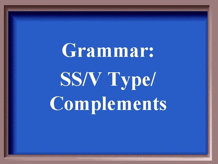 Grammar: SS/V Type/ Complements 