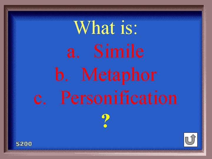 What is: a. Simile b. Metaphor c. Personification ? 1 - 100 6 -200