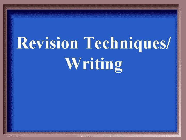 Revision Techniques/ Writing 