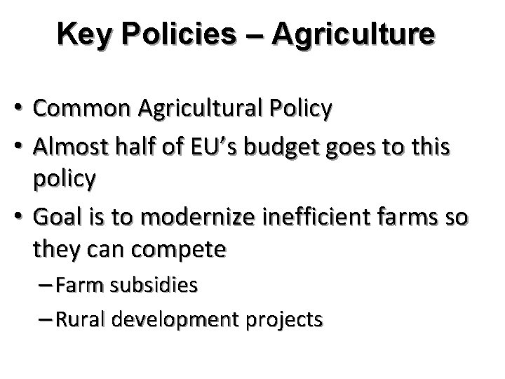 Key Policies – Agriculture • Common Agricultural Policy • Almost half of EU’s budget
