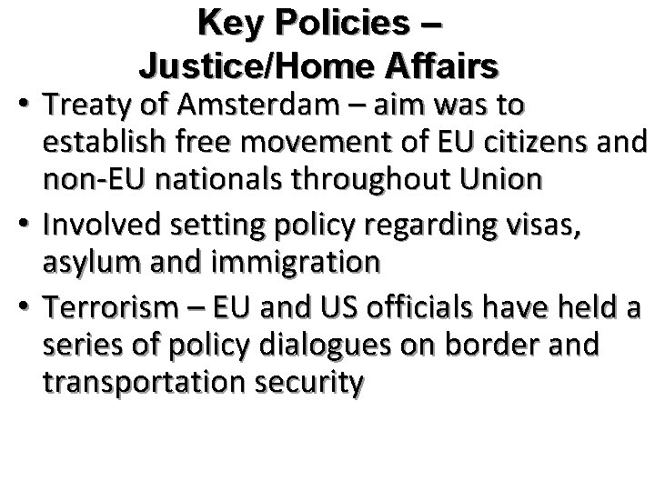 Key Policies – Justice/Home Affairs • Treaty of Amsterdam – aim was to establish