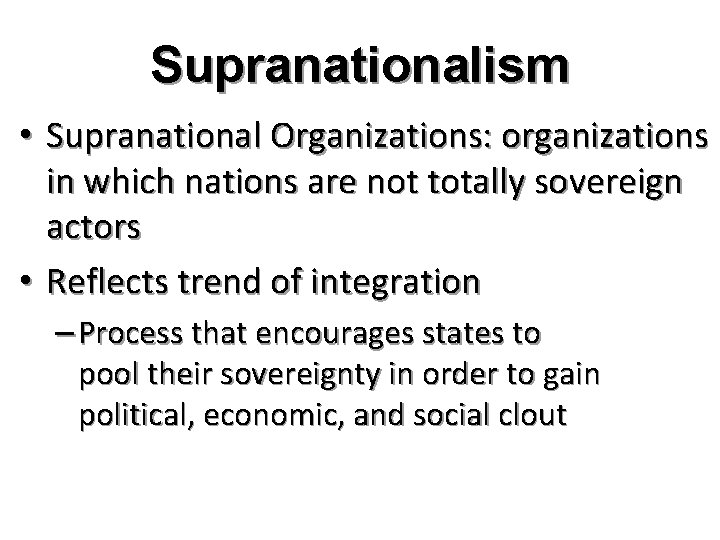 Supranationalism • Supranational Organizations: organizations in which nations are not totally sovereign actors •