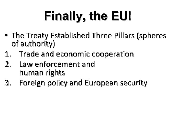 Finally, the EU! • The Treaty Established Three Pillars (spheres of authority) 1. Trade