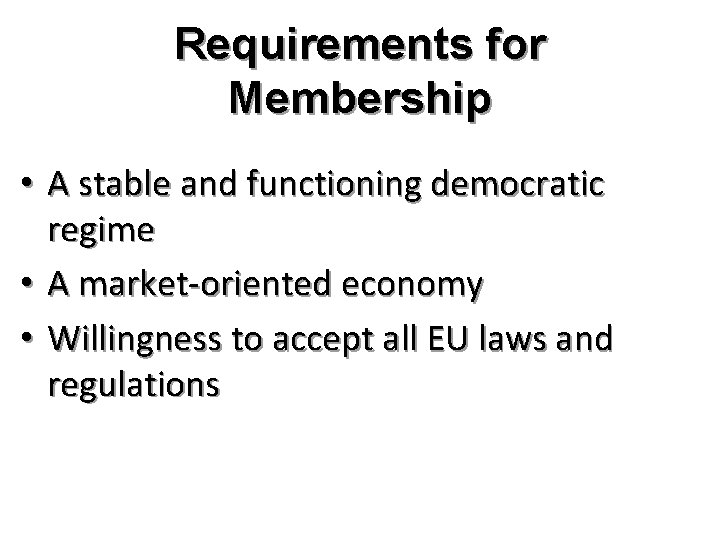 Requirements for Membership • A stable and functioning democratic regime • A market-oriented economy