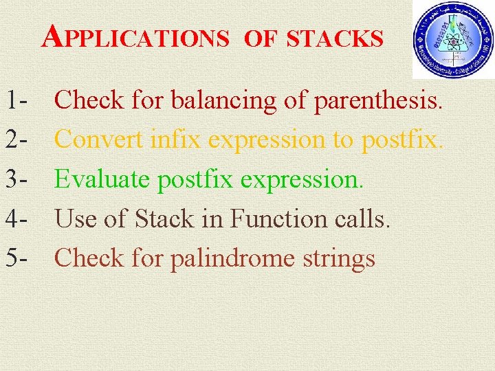 APPLICATIONS 12345 - OF STACKS Check for balancing of parenthesis. Convert infix expression to