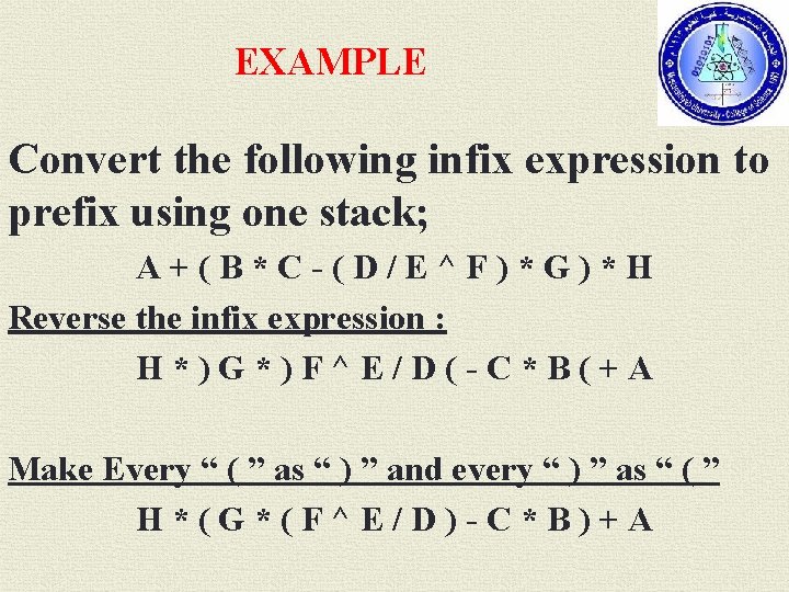 EXAMPLE Convert the following infix expression to prefix using one stack; A+(B*C-(D/E^F)*G)*H Reverse the