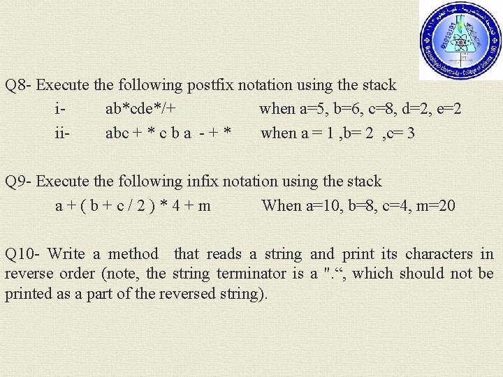 Q 8 - Execute the following postfix notation using the stack iab*cde*/+ when a=5,