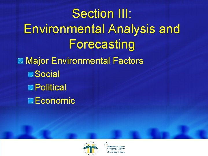 Section III: Environmental Analysis and Forecasting Major Environmental Factors Social Political Economic 