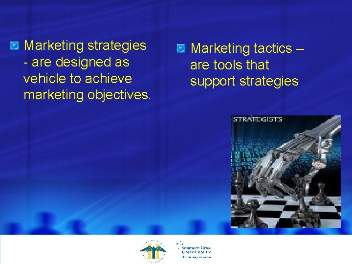 Marketing strategies - are designed as vehicle to achieve marketing objectives. Marketing tactics –