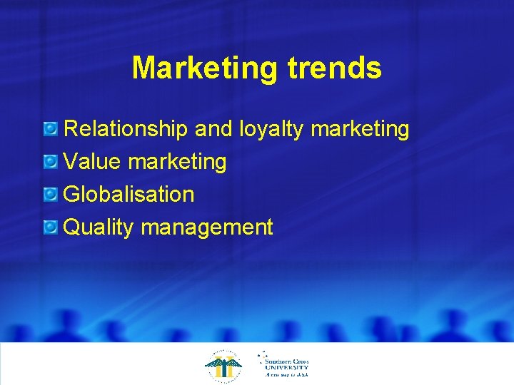 Marketing trends Relationship and loyalty marketing Value marketing Globalisation Quality management 