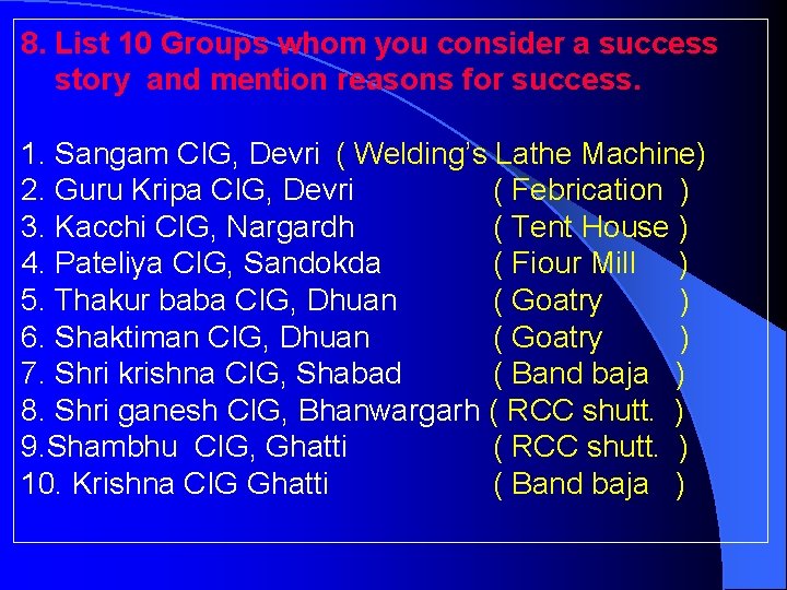 8. List 10 Groups whom you consider a success story and mention reasons for