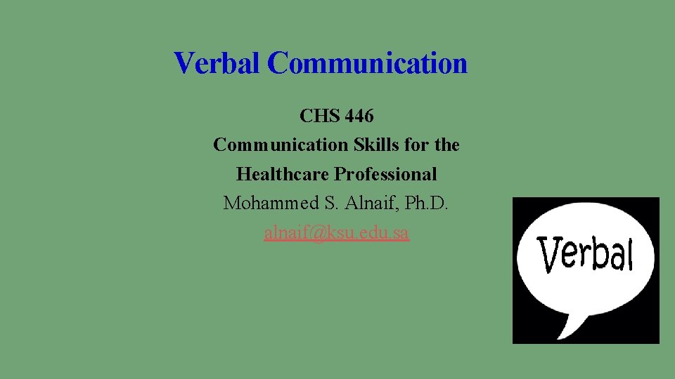 Verbal Communication CHS 446 Communication Skills for the Healthcare Professional Mohammed S. Alnaif, Ph.