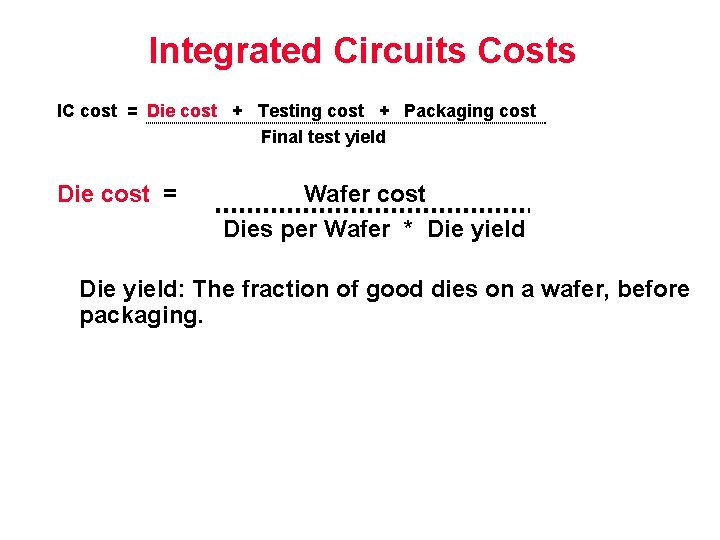 Integrated Circuits Costs IC cost = Die cost + Testing cost + Packaging cost