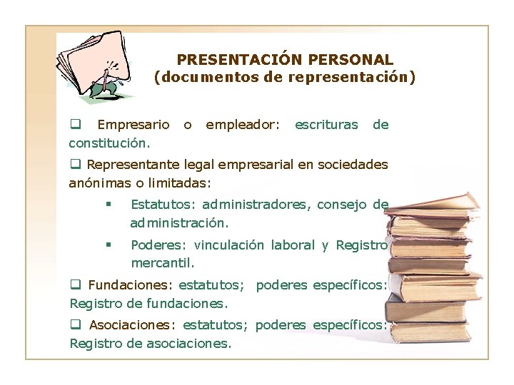 PRESENTACIÓN PERSONAL (documentos de representación) q Empresario constitución. o empleador: escrituras de q Representante